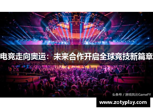 电竞走向奥运：未来合作开启全球竞技新篇章