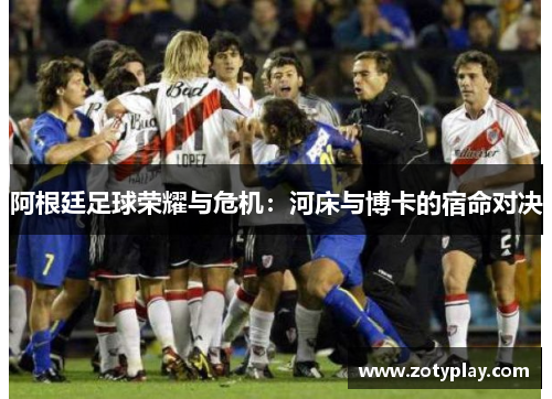 阿根廷足球荣耀与危机：河床与博卡的宿命对决