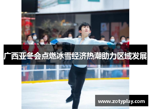 广西亚冬会点燃冰雪经济热潮助力区域发展