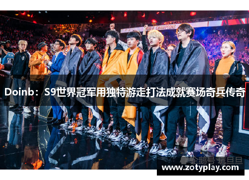 Doinb：S9世界冠军用独特游走打法成就赛场奇兵传奇
