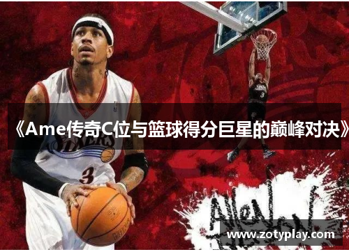 《Ame传奇C位与篮球得分巨星的巅峰对决》