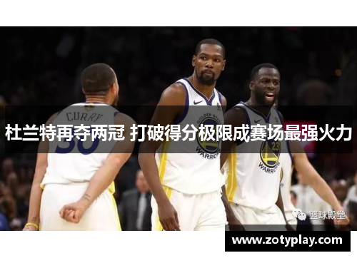 杜兰特再夺两冠 打破得分极限成赛场最强火力