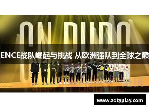 ENCE战队崛起与挑战 从欧洲强队到全球之巅
