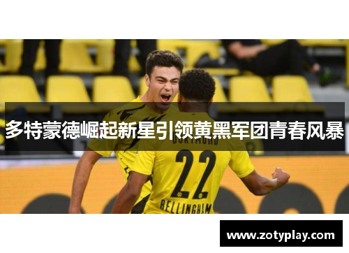 多特蒙德崛起新星引领黄黑军团青春风暴