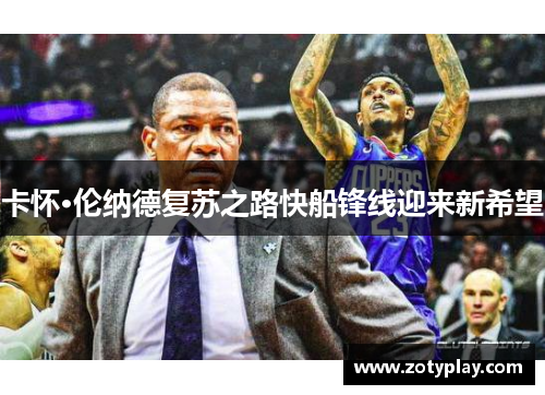 卡怀·伦纳德复苏之路快船锋线迎来新希望