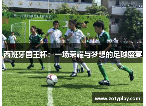 西班牙国王杯：一场荣耀与梦想的足球盛宴