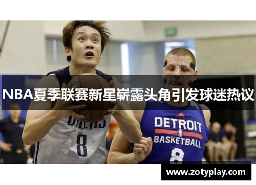 NBA夏季联赛新星崭露头角引发球迷热议