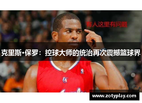 克里斯·保罗：控球大师的统治再次震撼篮球界