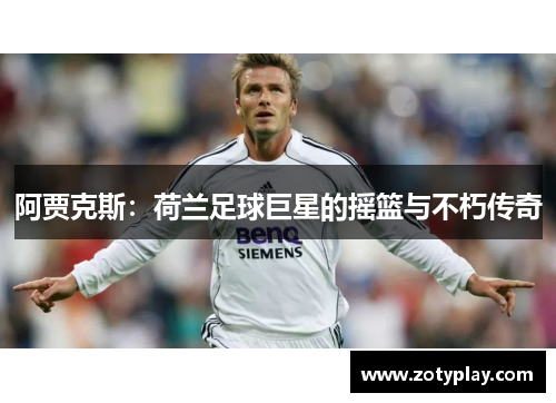 阿贾克斯：荷兰足球巨星的摇篮与不朽传奇