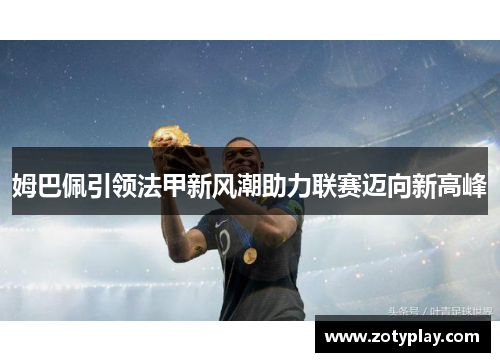 姆巴佩引领法甲新风潮助力联赛迈向新高峰