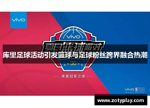 库里足球活动引发篮球与足球粉丝跨界融合热潮