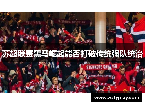 苏超联赛黑马崛起能否打破传统强队统治