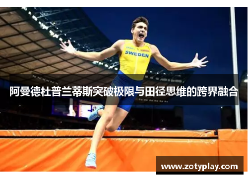 阿曼德杜普兰蒂斯突破极限与田径思维的跨界融合