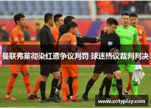 曼联弗莱彻染红遭争议判罚 球迷热议裁判判决