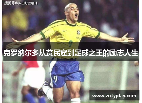 克罗纳尔多从贫民窟到足球之王的励志人生