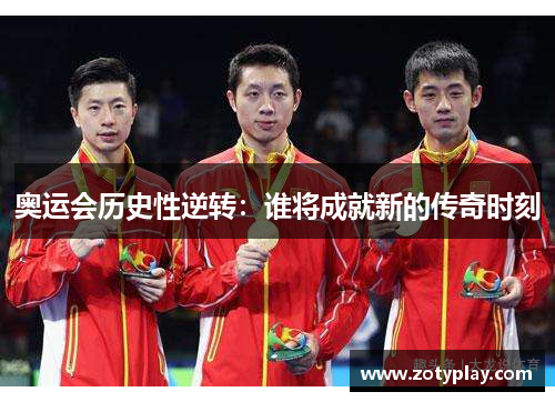 奥运会历史性逆转：谁将成就新的传奇时刻